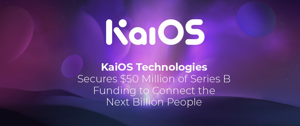 KaiOS Technologies secures $50 million of Series B funding to connect the next billion people